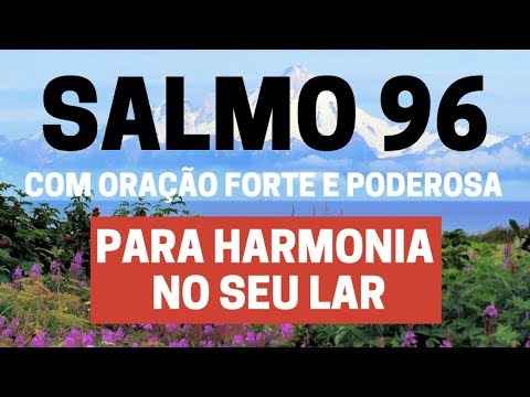 SALMO 96 – Para Harmonia no seu lar com Oração Forte e Poderosa